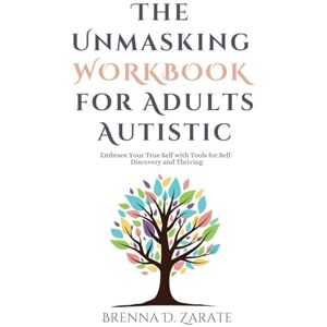 Zarate, Brenna D. The Unmasking Workbook for Adults Autistic: Embrace Your True Self with Tools for Self-Discovery and Thriving (Breakthrough to Balance) Zarate, Brenna D. The Unmasking Workbook for Adults Autistic: Embrace Your True Self with Tools for Self-Discovery and Thriving (Breakthrough to Balance)