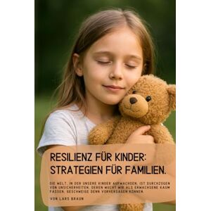 Braun Resilienz für Kinder: Strategien für Familien.: Die Welt, in der unsere Kinder aufwachsen, ist durchzogen von Unsicherheiten, deren Wucht wir als ... fassen, geschweige denn vorhersagen können. Braun Resilienz für Kinder: Strategien für Familien.: Die Welt, in der unsere Kinder aufwachsen, ist durchzogen von Unsicherheiten, deren Wucht wir als ... fassen, geschweige denn vorhersagen können.