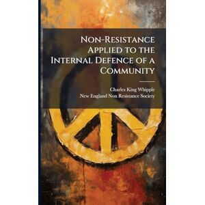 Whipple, Charles King Non-Resistance Applied to the Internal Defence of a Community Whipple, Charles King Non-Resistance Applied to the Internal Defence of a Community