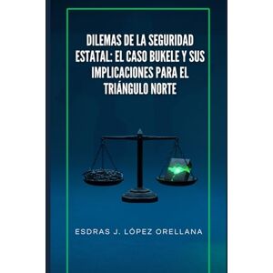 López Orellana, Esdras J. Escribe: Dilemas de la Seguridad Estatal: El Caso Bukele y sus Implicaciones para el Triángulo Norte: Un análisis sobre el impacto del modelo salvadoreño en Guatemala y Honduras López Orellana, Esdras J. Escribe: Dilemas de la Seguridad Estatal: El Caso Bukele y sus Implicaciones para el Triángulo Norte: Un análisis sobre el impacto del modelo salvadoreño en Guatemala y Honduras