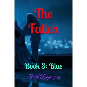 Bojorquez, Faith The Fallen: Book 3: Blue Bojorquez, Faith The Fallen: Book 3: Blue