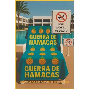González Hernández, Cristo Salvador GUERRA DE HAMACAS: NOVELA HUMORÍSTICA (HOTEL GRAN ELYSION) González Hernández, Cristo Salvador GUERRA DE HAMACAS: NOVELA HUMORÍSTICA (HOTEL GRAN ELYSION)
