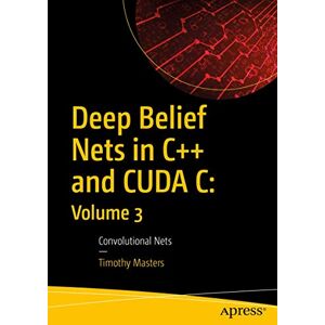 Masters, Timothy Deep Belief Nets in C++ and CUDA C: Volume 3: Convolutional Nets Masters, Timothy Deep Belief Nets in C++ and CUDA C: Volume 3: Convolutional Nets