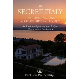 Partnership, Esclusive The Secret Italy Discovering Lake Garda’s Hidden Luxury: An Emotional Journey into Italy's Next Luxury Destination Partnership, Esclusive The Secret Italy Discovering Lake Garda’s Hidden Luxury: An Emotional Journey into Italy's Next Luxury Destination