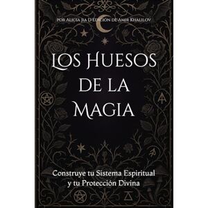 Dong, Alicia Jia Los Huesos de la Magia: Construye tu Sistema Espiritual y tu Protección Divina Dong, Alicia Jia Los Huesos de la Magia: Construye tu Sistema Espiritual y tu Protección Divina
