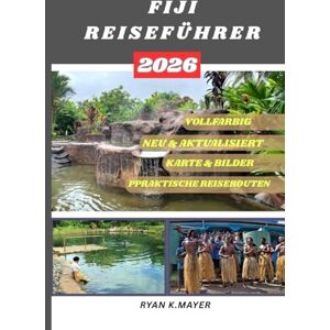 Mayer, Ryan FIJI REISEFÜHRER: Schritt für Schritt zur Entdeckung des Paradieses jenseits der Resorts – Ihr umfassender Begleiter zu türkisfarbenem Wasser, ... Geheimtipps und detaillierten Reisero Mayer, Ryan FIJI REISEFÜHRER: Schritt für Schritt zur Entdeckung des Paradieses jenseits der Resorts – Ihr umfassender Begleiter zu türkisfarbenem Wasser, ... Geheimtipps und detaillierten Reisero