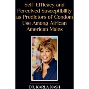 Nash Ph.D., Karla Self-Efficacy and Perceived Susceptibility as Predictors of Condom Use Among African American Males Nash Ph.D., Karla Self-Efficacy and Perceived Susceptibility as Predictors of Condom Use Among African American Males