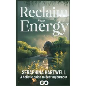 HARTWELL, SERAPHINA RECLAIM Your ENERGY: A holistic guide to beating burnout HARTWELL, SERAPHINA RECLAIM Your ENERGY: A holistic guide to beating burnout