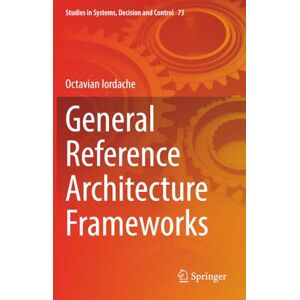 Iordache, Octavian General Reference Architecture Frameworks (Studies in Systems, Decision and Control) Iordache, Octavian General Reference Architecture Frameworks (Studies in Systems, Decision and Control)