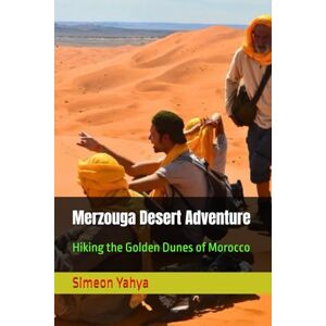 Yahya, Simeon Merzouga Desert Adventure: Hiking the Golden Dunes of Morocco Yahya, Simeon Merzouga Desert Adventure: Hiking the Golden Dunes of Morocco