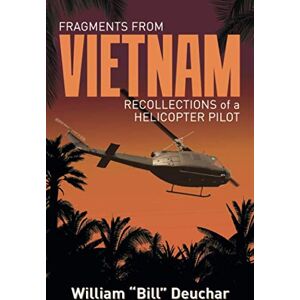 Deuchar, William "Bill" Fragments from Vietnam: Recollections of a Helicopter Pilot Deuchar, William "Bill" Fragments from Vietnam: Recollections of a Helicopter Pilot