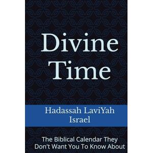 Israel, Sis Hadassah LaviYah Divine Time: The Biblical Calendar They Don't Want You To Know About Israel, Sis Hadassah LaviYah Divine Time: The Biblical Calendar They Don't Want You To Know About