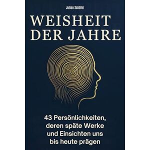 Schäfer, Julian Weisheit der Jahre: 43 Persönlichkeiten, deren späte Werke und Einsichten uns bis heute prägen Schäfer, Julian Weisheit der Jahre: 43 Persönlichkeiten, deren späte Werke und Einsichten uns bis heute prägen