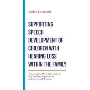 Leongard, Emilia Ivanovna Supporting Speech Development of Children with Hearing Loss within the Family: The Leongard Method for teaching deaf children to speak using auditory-visual strategies Leongard, Emilia Ivanovna Supporting Speech Development of Children with Hearing Loss within the Family: The Leongard Method for teaching deaf children to speak using auditory-visual strategies