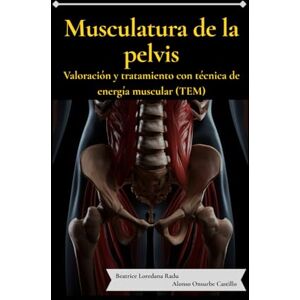 Radu, Beatrice Loredana Musculatura de la pelvis. Valoración y tratamiento con técnica de energía muscular (TEM): Guía práctica para terapeutas manuales: anatomía, valoración ... con técnica de energía muscular (TEM) Radu, Beatrice Loredana Musculatura de la pelvis. Valoración y tratamiento con técnica de energía muscular (TEM): Guía práctica para terapeutas manuales: anatomía, valoración ... con técnica de energía muscular (TEM)