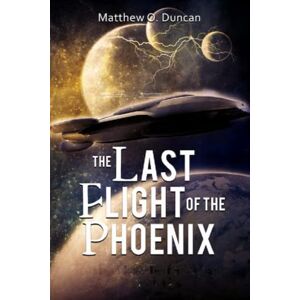 Duncan, Matthew O The Last Flight of the Phoenix: 2 (The New Terra Sagas) Duncan, Matthew O The Last Flight of the Phoenix: 2 (The New Terra Sagas)