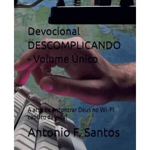 Ferreira Santos, Antonio Devocional DESCOMPLICANDO Volume Único: A arte de encontrar Deus no Wi-Fi caótico da vida! Ferreira Santos, Antonio Devocional DESCOMPLICANDO Volume Único: A arte de encontrar Deus no Wi-Fi caótico da vida!