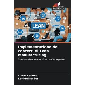 Colares, Cintya Implementazione dei concetti di Lean Manufacturing: In un'azienda produttrice di composti termoplastici Colares, Cintya Implementazione dei concetti di Lean Manufacturing: In un'azienda produttrice di composti termoplastici