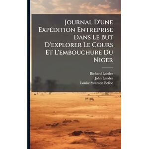Lander, Richard Journal D'une ExpÃ(c)dition Entreprise Dans Le But D'explorer Le Cours Et L'embouchure Du Niger Lander, Richard Journal D'une ExpÃ(c)dition Entreprise Dans Le But D'explorer Le Cours Et L'embouchure Du Niger