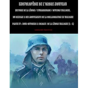 Bouysse, Grégory Encyclopédie de l'Ordre Nouveau Histoire de la Légion / Sturmbrigade / Division Wallonie, du Rexisme & des mouvements de la Collaboration en ... & Soldats de la Légion Wallonie (L Z) Bouysse, Grégory Encyclopédie de l'Ordre Nouveau Histoire de la Légion / Sturmbrigade / Division Wallonie, du Rexisme & des mouvements de la Collaboration en ... & Soldats de la Légion Wallonie (L Z)