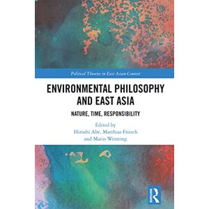 Routledge Environmental Philosophy and East Asia: Nature, Time, Responsibility (Political Theories in East Asian Context) Routledge Environmental Philosophy and East Asia: Nature, Time, Responsibility (Political Theories in East Asian Context)