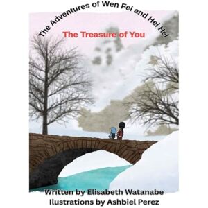 Watanabe, Elisabeth The Adventures of Wen Fei and Hei Hei: The Treasure of You Watanabe, Elisabeth The Adventures of Wen Fei and Hei Hei: The Treasure of You
