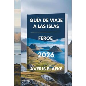 Blaeke, Averis GUÍA DE VIAJE A LAS ISLAS FEROE 2026: Obra maestra de la naturaleza: costas escarpadas y acantilados majestuosos Blaeke, Averis GUÍA DE VIAJE A LAS ISLAS FEROE 2026: Obra maestra de la naturaleza: costas escarpadas y acantilados majestuosos