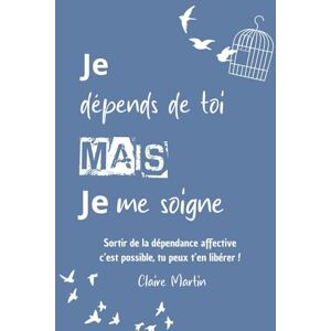 Martin, claire Je dépends de toi, mais je me soigne: Sortir de la dépendance affective, c'est possible Martin, claire Je dépends de toi, mais je me soigne: Sortir de la dépendance affective, c'est possible