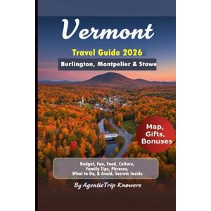 Knowers, AgenticTrip Vermont Travel Guide 2026: Burlington, Montpelier & Stowe Budget, Fun, Food, Culture, Family Tips, Phrases, What to Do & Avoid, Local Secrets Inside ... Travel Smarter. Spend Less. Experience More) Knowers, AgenticTrip Vermont Travel Guide 2026: Burlington, Montpelier & Stowe Budget, Fun, Food, Culture, Family Tips, Phrases, What to Do & Avoid, Local Secrets Inside ... Travel Smarter. Spend Less. Experience More)