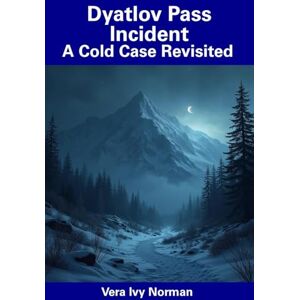 Norman Dyatlov Pass Incident: A Cold Case Revisited Norman Dyatlov Pass Incident: A Cold Case Revisited
