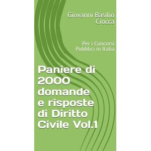 Ciocca, Giovanni Basilio Paniere di 2000 domande e risposte di Diritto Civile Vol.1: Per i Concorsi Pubblici in Italia Ciocca, Giovanni Basilio Paniere di 2000 domande e risposte di Diritto Civile Vol.1: Per i Concorsi Pubblici in Italia