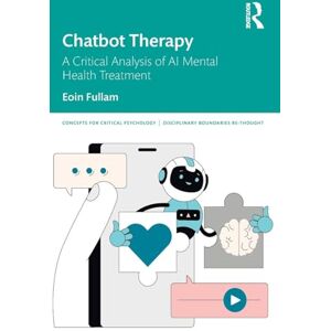 Fullam, Eoin Chatbot Therapy: A Critical Analysis of AI Mental Health Treatment (Concepts for Critical Psychology) Fullam, Eoin Chatbot Therapy: A Critical Analysis of AI Mental Health Treatment (Concepts for Critical Psychology)