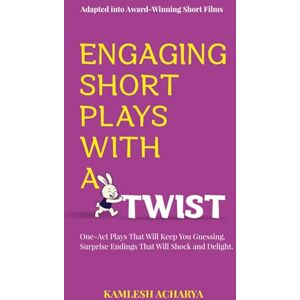 Acharya, Kamlesh Engaging Short Plays With A Twist: One-Act Plays That Will Keep You Guessing. Surprise Endings That Will Shock and Delight. Acharya, Kamlesh Engaging Short Plays With A Twist: One-Act Plays That Will Keep You Guessing. Surprise Endings That Will Shock and Delight.