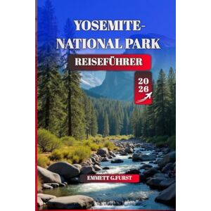 FURST, EMMETT G. YOSEMITE-NATIONALPARK Reiseführer 2026: Wichtige Tipps, Wanderwege, Camping, malerische Orte und Familienabenteuer für ein unvergessliches Erlebnis in ... für Erstbesucher und Outdoor-Enthusiasten FURST, EMMETT G. YOSEMITE-NATIONALPARK Reiseführer 2026: Wichtige Tipps, Wanderwege, Camping, malerische Orte und Familienabenteuer für ein unvergessliches Erlebnis in ... für Erstbesucher und Outdoor-Enthusiasten