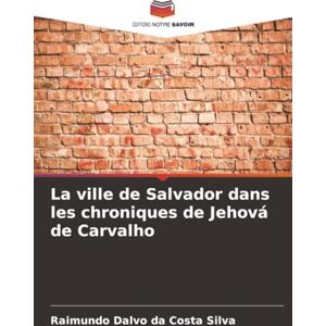 Silva La ville de Salvador dans les chroniques de Jehová de Carvalho Silva La ville de Salvador dans les chroniques de Jehová de Carvalho