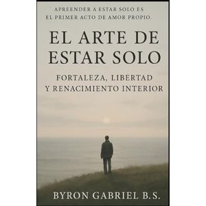 Silva El Arte de Estar Solo: Fortaleza, Libertad y Renacimiento Interior (Crecimiento Personal) Silva El Arte de Estar Solo: Fortaleza, Libertad y Renacimiento Interior (Crecimiento Personal)
