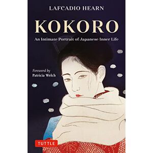 Hearn, Lafcadio Kokoro: An Intimate Portrait of Japanese Inner Life Hearn, Lafcadio Kokoro: An Intimate Portrait of Japanese Inner Life