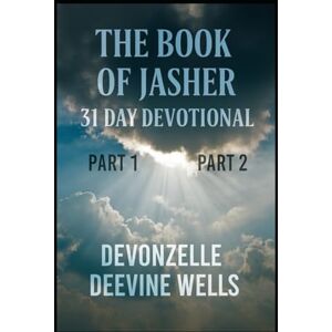 Wells, Devonzelle The Book of Jasher 31 Day Daily Devotional: Part 1 and Part 2 Wells, Devonzelle The Book of Jasher 31 Day Daily Devotional: Part 1 and Part 2