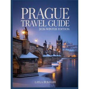 Bukhari, Layla Prague Travel Guide 2026 Winter Edition: Explore Christmas Markets, Cozy Cafés & Fairytale Streets in Europe’s Most Magical City Bukhari, Layla Prague Travel Guide 2026 Winter Edition: Explore Christmas Markets, Cozy Cafés & Fairytale Streets in Europe’s Most Magical City