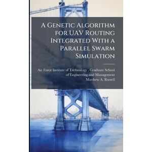 Russell, Matthew A A Genetic Algorithm for UAV Routing Integrated With a Parallel Swarm Simulation Russell, Matthew A A Genetic Algorithm for UAV Routing Integrated With a Parallel Swarm Simulation