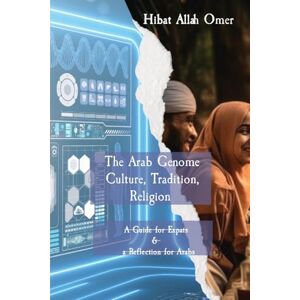 Abdel Rahim Saad Omer, Hibat The Arab Genome: Culture, Tradition, and Religion A Guide to Effective Engagement in the Arab World Abdel Rahim Saad Omer, Hibat The Arab Genome: Culture, Tradition, and Religion A Guide to Effective Engagement in the Arab World