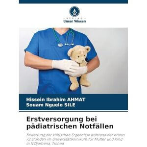 Ahmat, Hissein Ibrahim Erstversorgung bei pädiatrischen Notfällen: Bewertung der klinischen Ergebnisse während der ersten 72 Stunden im Universitätsklinikum für Mutter und Kind in N'Djamena, Tschad Ahmat, Hissein Ibrahim Erstversorgung bei pädiatrischen Notfällen: Bewertung der klinischen Ergebnisse während der ersten 72 Stunden im Universitätsklinikum für Mutter und Kind in N'Djamena, Tschad