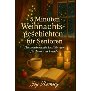 Ramsey, Joy 5 Minuten Weihnachtsgeschichten für Senioren: Herzerwärmende Erzählungen für Trost und Freude Ramsey, Joy 5 Minuten Weihnachtsgeschichten für Senioren: Herzerwärmende Erzählungen für Trost und Freude