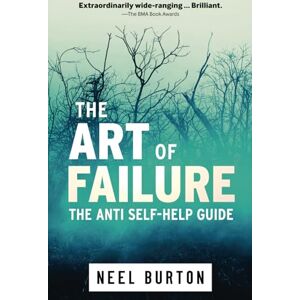 Burton, Neel The Art of Failure: The Anti Self-Help Guide: 6 (Ataraxia) Burton, Neel The Art of Failure: The Anti Self-Help Guide: 6 (Ataraxia)