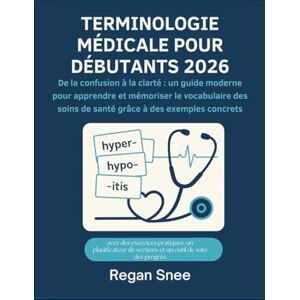 Snee, Regan TERMINOLOGIE MÉDICALE POUR DÉBUTANTS 2026: De la confusion à la clarté : un guide moderne pour apprendre et mémoriser le vocabulaire des soins de santé grâce à des exemples concrets Snee, Regan TERMINOLOGIE MÉDICALE POUR DÉBUTANTS 2026: De la confusion à la clarté : un guide moderne pour apprendre et mémoriser le vocabulaire des soins de santé grâce à des exemples concrets