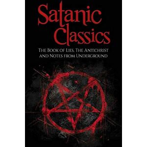 Crowley, Aleister Satanic Classics: The Book of Lies, The Anti-Christ and Notes from Underground Crowley, Aleister Satanic Classics: The Book of Lies, The Anti-Christ and Notes from Underground