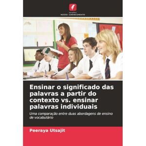 Utsajit, Peeraya Ensinar o significado das palavras a partir do contexto vs. ensinar palavras individuais: Uma comparação entre duas abordagens de ensino de vocabulário Utsajit, Peeraya Ensinar o significado das palavras a partir do contexto vs. ensinar palavras individuais: Uma comparação entre duas abordagens de ensino de vocabulário