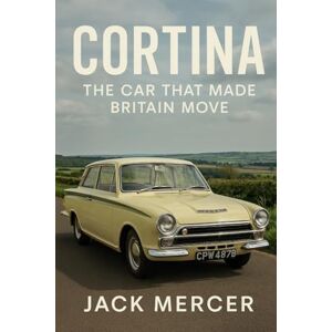 Mercer, Jack Cortina: The Car That Made Britain Move Mercer, Jack Cortina: The Car That Made Britain Move