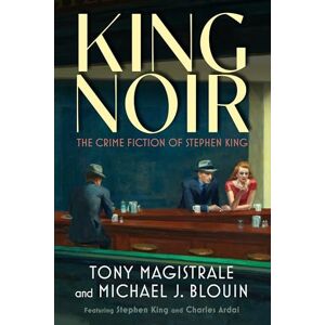 Magistrale, Tony King Noir: The Crime Fiction of Stephen King Magistrale, Tony King Noir: The Crime Fiction of Stephen King