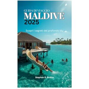 Brehm, Stephen R. GUIDA DI VIAGGIO DELLE MALDIVE 2025: Scopri i segreti del profondo blu Brehm, Stephen R. GUIDA DI VIAGGIO DELLE MALDIVE 2025: Scopri i segreti del profondo blu